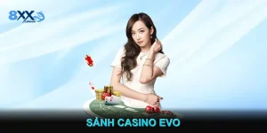 Sảnh Casino EVO Tận Hưởng Live Casino Giao Diện Thực Tế